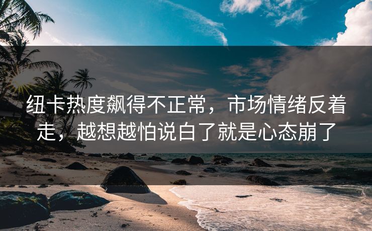 纽卡热度飙得不正常,市场情绪反着走,越想越怕说白了就是心态崩了 纽卡热度飙得不正常,市场情绪反着走,越想越怕说白了就是心态崩了