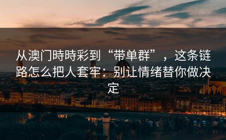 从澳门時時彩到“带单群”，这条链路怎么把人套牢：别让情绪替你做决定